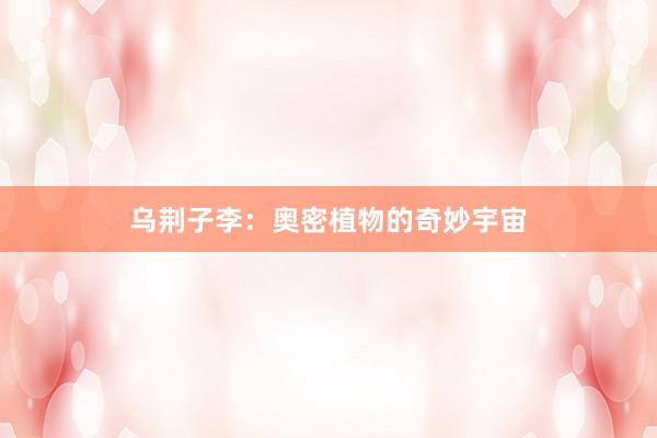 乌荆子李：奥密植物的奇妙宇宙