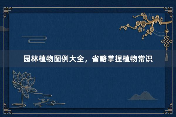 园林植物图例大全，省略掌捏植物常识