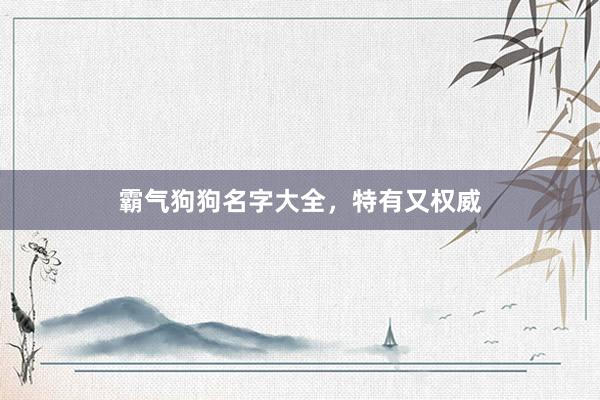 霸气狗狗名字大全，特有又权威