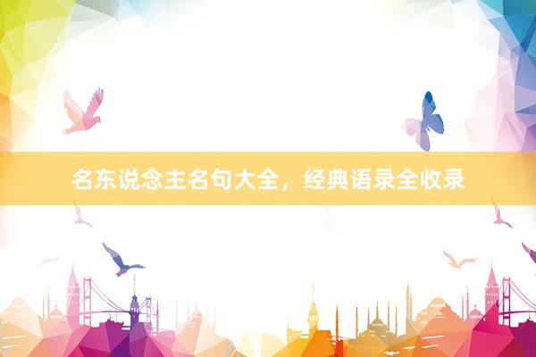 名东说念主名句大全，经典语录全收录